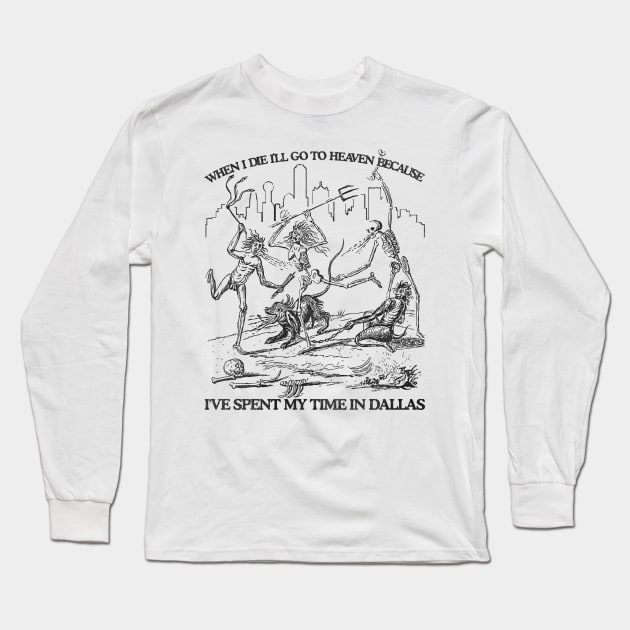 When I Die I'll Go To Heaven Because I've Spent My Time in Dallas Long Sleeve T-Shirt by darklordpug